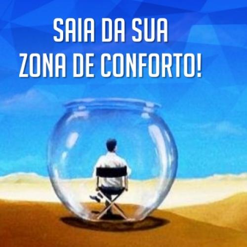 Saia da sua zona de conforto!