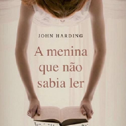 Dica de Leitura: A Menina Que Não Sabia Ler - John Harding (Volume 01)