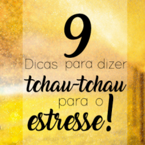 9 dicas para deixar o estresse de lado, todas comprovadas!