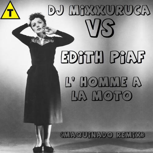 DJ MixXuruca vs Edith Piaf - L' homme A La Moto (Maquinado Remix)